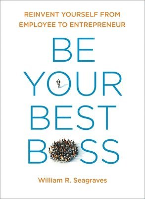 bokomslag Be Your Best Boss: Reinvent Yourself from Employee to Entrepreneur