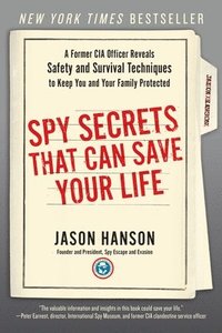 bokomslag Spy Secrets That Can Save Your Life: A Former CIA Officer Reveals Safety and Survival Techniques to Keep You and Your Family Protected