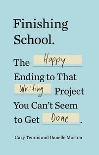 bokomslag Finishing School: The Happy Ending to That Writing Project You Can't Seem to Get Done
