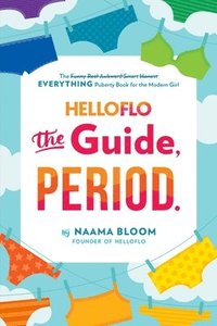 bokomslag Helloflo: The Guide, Period.: The Everything Puberty Book for the Modern Girl