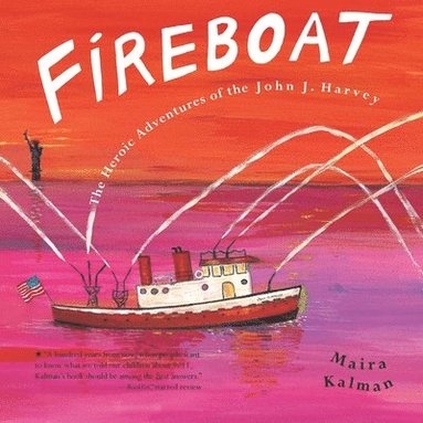 Maira Kalman - Fireboat: The Heroic Adventures of the John J. Harvey, Inbunden