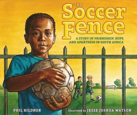 The Soccer Fence: A Story of Friendship, Hope, and Apartheid in South Africa