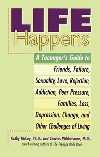 bokomslag Life Happens: A Teenager's Guide to Friends, Sexuality, Love, Rejection, Addiction, Peer Pressure, Families, Loss, Depression, Change & Other Challeng