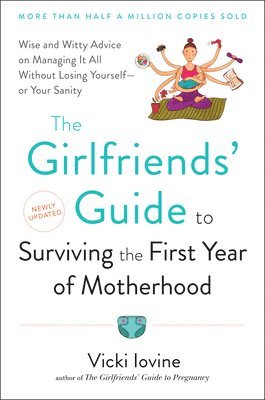 bokomslag The Girlfriends' Guide to Surviving the First Year of Motherhood: Wise and Witty Advice on Everything from Coping with Postpartum Mood Swings to Salva