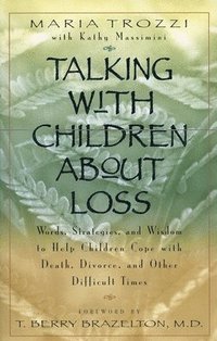 bokomslag Talking with Children About Loss: Words, Strategies, and Wisdom to Help Children Cope with Death, Divorce, and