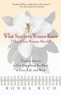 bokomslag What Southern Women Know (That Every Woman Should): Timeless Secrets to Get Everything You Want in Love, Life, and Work