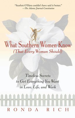 What Southern Women Know (That Every Woman Should): Timeless Secrets to Get Everything You Want in Love, Life, and Work