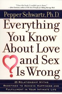 bokomslag Everything You Know about Love and Sex is Wrong: Twenty-Five Relationship Myths Redefined to Achieve Happiness and Fulfillment in Your Intimate Life