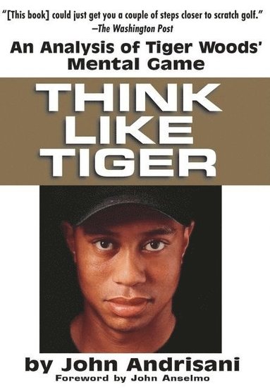 bokomslag Think Like Tiger : An Analysis of Tiger Wood's Mental Game