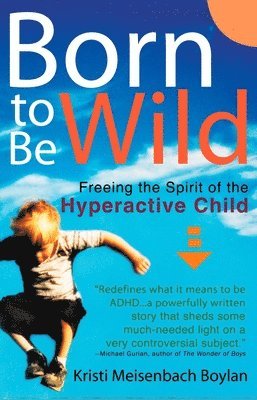 Kristi Meisenbach Boylan - Born to Be Wild: Freeing the Spirit of the Hyperactive Child, Häftad