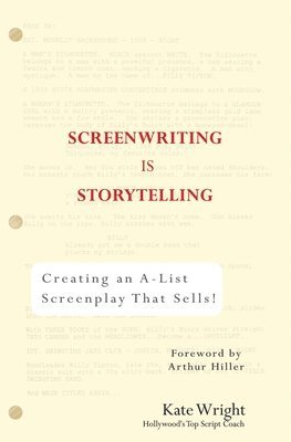Screenwriting Is Storytelling: Creating an A-List Screenplay That Sells!