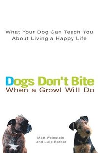bokomslag Dogs Don't Bite When a Growl Will Do: What Your Dog Can Teach You about Living a Happy Life