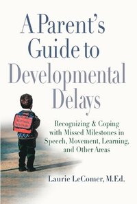 bokomslag A Parent's Guide to Developmental Delays: Recognizing and Coping with Missed Milestones in Speech, Movement, Learning, and Other Areas