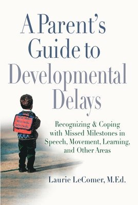 A Parent's Guide to Developmental Delays: Recognizing and Coping with Missed Milestones in Speech, Movement, Learning, and Other Areas 1