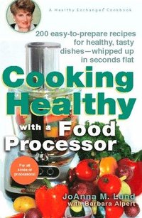 bokomslag Cooking Healthy with a Food Processor: 200 Easy-To-Prepare Recipes for Healthy, Tasty Dishes--Whipped Up in Seconds Flat: A Cookbook