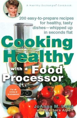 bokomslag Cooking Healthy with a Food Processor: 200 Easy-to-Prepare Recipes for Healthy, Tasty Dishes--Whipped Up in Seconds Flat