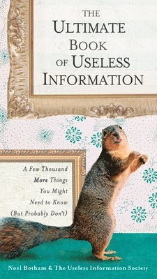 The Ultimate Book of Useless Information: A Few Thousand More Things You Might Need to Know (But Probably Don't) 1