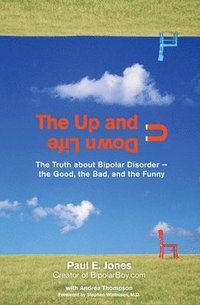 bokomslag The Up and Down Life: The Truth about Bipolar Disorder--The Good, the Bad, and the Funny