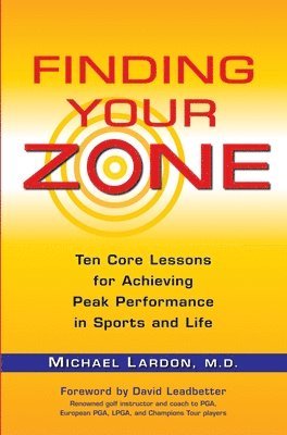 Finding Your Zone: Ten Core Lessons for Achieving Peak Performance in Sports and Life 1