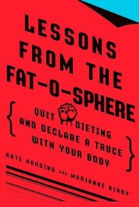 bokomslag Lessons from the Fat-o-sphere: Quit Dieting and Declare a Truce with Your Body