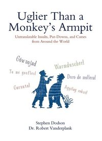 bokomslag Uglier Than a Monkey's Armpit: Uglier Than a Monkey's Armpit: Untranslatable Insults, Put-Downs, and Curses from Around the World