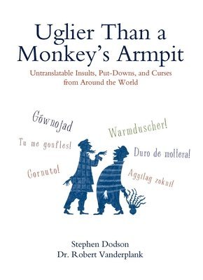 bokomslag Uglier Than a Monkey's Armpit: Uglier Than a Monkey's Armpit: Untranslatable Insults, Put-Downs, and Curses from Around the World