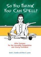 bokomslag So You Think You Can Spell?: Killer Quizzes for the Incurably Competitive and Overly Confident