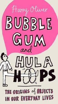 bokomslag Bubble Gum and Hula Hoops: The Origins of Objects in Our Everyday Lives