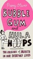 Bubble Gum and Hula Hoops: The Origins of Objects in Our Everyday Lives