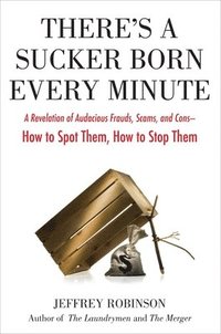 bokomslag There's a Sucker Born Every Minute: A Revelation of Audacious Frauds, Scams, and Cons -- How Tospot Them, How to Stop Them