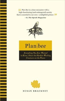 Susan Brackney - Plan Bee: Everything You Ever Wanted to Know About the Hardest-Working Creatures on the Planet, Häftad
