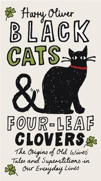 bokomslag Black Cats & Four-Leaf Clovers: The Origins of Old Wives' Tales and Superstitions in Our Everyday Lives