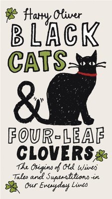 Harry Oliver - Black Cats & Four-Leaf Clovers: The Origins of Old Wives' Tales and Superstitions in Our Everyday Lives, Häftad