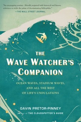 Gavin Pretor-Pinney - The Wave Watcher's Companion: Ocean Waves, Stadium Waves, and All the Rest of Life's Undulations, Häftad