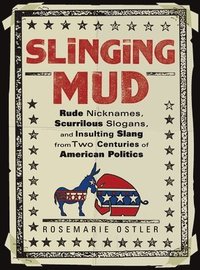 bokomslag Slinging Mud: Rude Nicknames, Scurrilous Slogans, and Insulting Slang from Two Centuries of American Politics