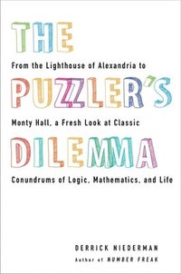 bokomslag The Puzzler's Dilemma: From the Lighthouse of Alexandria to Monty Hall, a Fresh Look at Classic Conundr ums of Logic, Mathematics, and Life