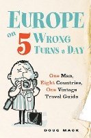 bokomslag Europe on 5 Wrong Turns a Day: One Man, Eight Countries, One Vintage Travel Guide