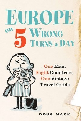 bokomslag Europe on 5 Wrong Turns a Day: One Man, Eight Countries, One Vintage Travel Guide