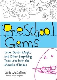 bokomslag Preschool Gems: Love, Death, Magic, and Other Surprising Treasures from the Mouths of Babes