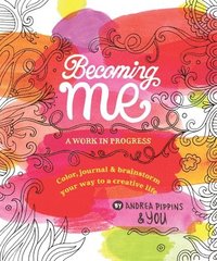 bokomslag Becoming Me: A Work in Progress: Color, Journal & Brainstorm Your Way to a Creative Life