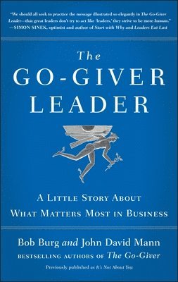 Bob Burg, John David Mann - The Go-Giver Leader: A Little Story about What Matters Most in Business (Go-Giver, Book 2), Inbunden