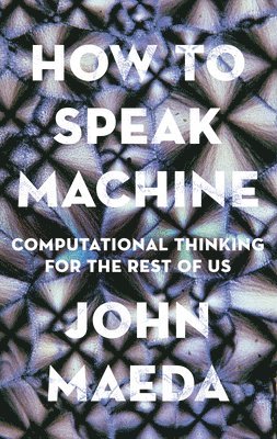 John Maeda - How to Speak Machine, Inbunden