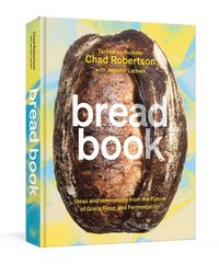 bokomslag Bread Book: Ideas and Innovations from the Future of Grain, Flour, and Fermentation: A Cookbook