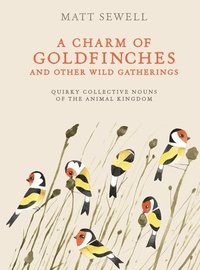 bokomslag A Charm of Goldfinches and Other Wild Gatherings: Quirky Collective Nouns of the Animal Kingdom