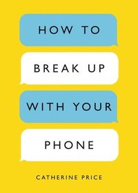 bokomslag How to Break Up with Your Phone: The 30-Day Plan to Take Back Your Life