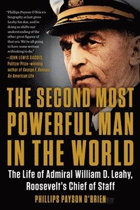 bokomslag The Second Most Powerful Man in the World: The Life of Admiral William D. Leahy, Roosevelt's Chief of Staff