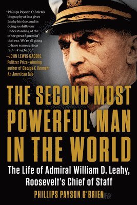 bokomslag The Second Most Powerful Man in the World: The Life of Admiral William D. Leahy, Roosevelt's Chief of Staff