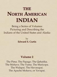bokomslag The North American Indian Volume 2 - The Pima, The Papago, The Qahatika, The Mohave, The Yuma, The Maricopa, The Walapai, Havasupai, The Apache Mohave, or Yavapai
