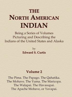 bokomslag The North American Indian Volume 2 - The Pima, The Papago, The Qahatika, The Mohave, The Yuma, The Maricopa, The Walapai, Havasupai, The Apache Mohave, or Yavapai