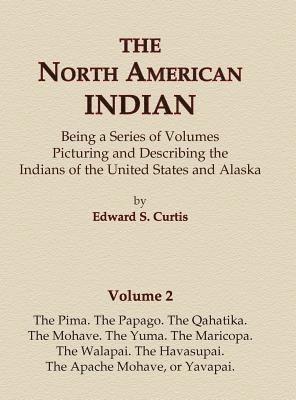 North American Indian Volume 2 - The Pima, The Papago, The Qahatika, The Mohave, The Yuma, The Maricopa, The Walapai, Havasupai, The Apache Mohave, or Yavapai